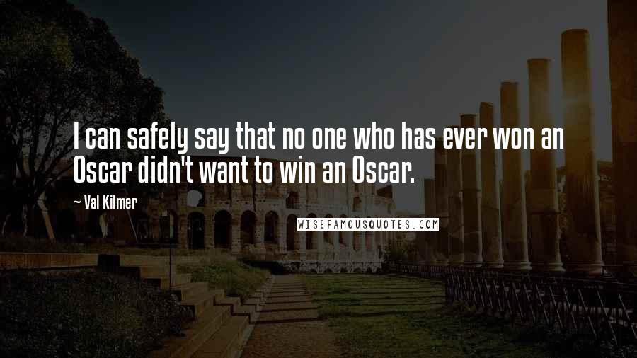 Val Kilmer Quotes: I can safely say that no one who has ever won an Oscar didn't want to win an Oscar.