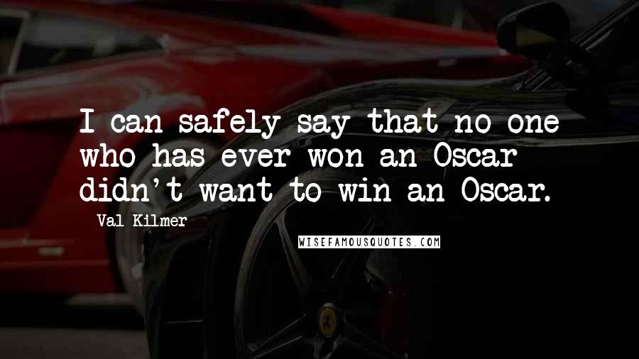 Val Kilmer Quotes: I can safely say that no one who has ever won an Oscar didn't want to win an Oscar.