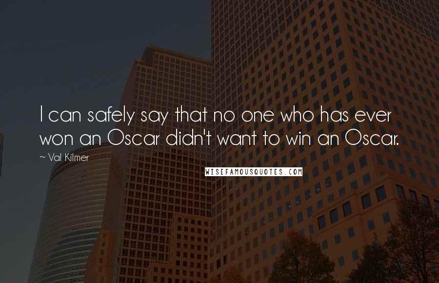 Val Kilmer Quotes: I can safely say that no one who has ever won an Oscar didn't want to win an Oscar.
