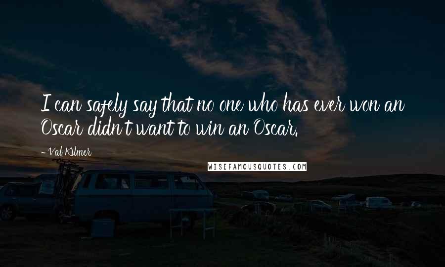 Val Kilmer Quotes: I can safely say that no one who has ever won an Oscar didn't want to win an Oscar.