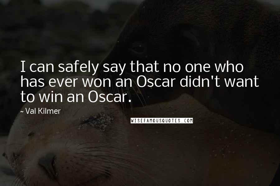 Val Kilmer Quotes: I can safely say that no one who has ever won an Oscar didn't want to win an Oscar.