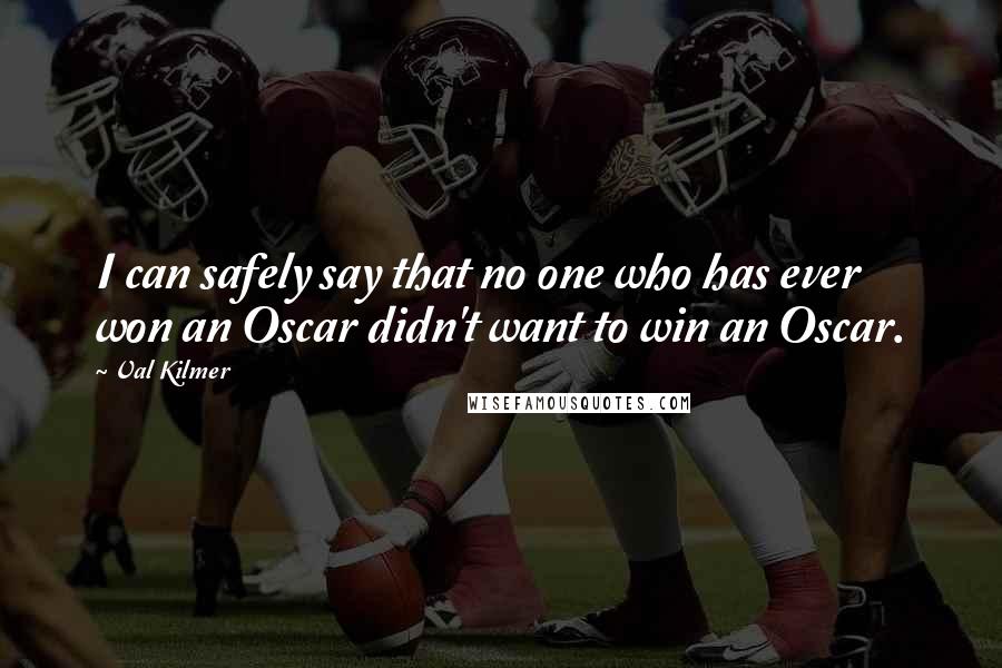 Val Kilmer Quotes: I can safely say that no one who has ever won an Oscar didn't want to win an Oscar.