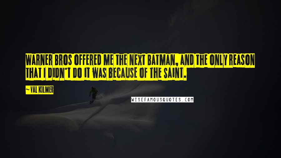 Val Kilmer Quotes: Warner Bros offered me the next Batman, and the only reason that I didn't do it was because of The Saint.