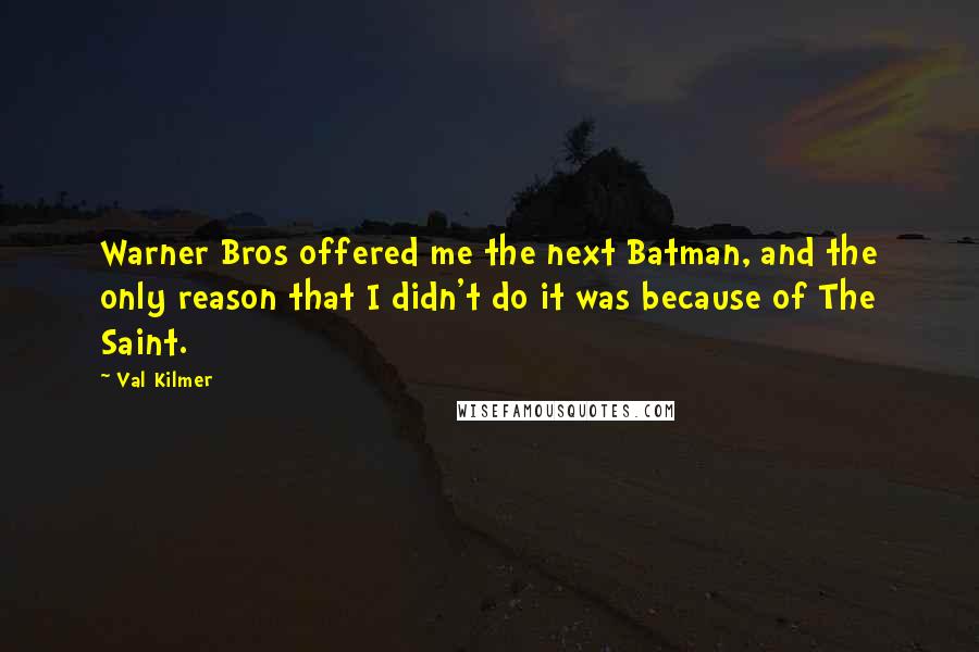 Val Kilmer Quotes: Warner Bros offered me the next Batman, and the only reason that I didn't do it was because of The Saint.