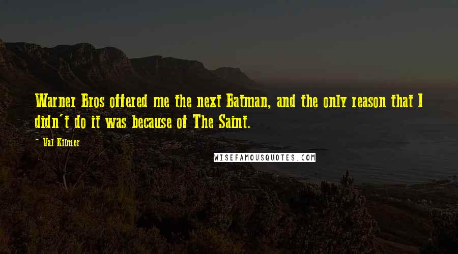 Val Kilmer Quotes: Warner Bros offered me the next Batman, and the only reason that I didn't do it was because of The Saint.