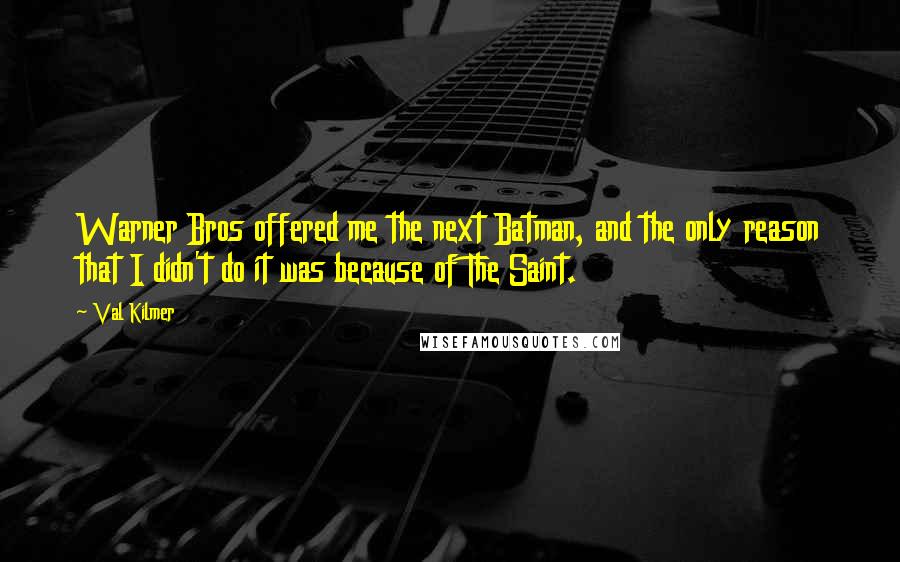 Val Kilmer Quotes: Warner Bros offered me the next Batman, and the only reason that I didn't do it was because of The Saint.