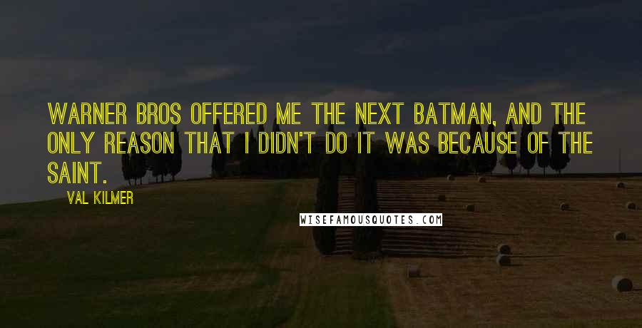 Val Kilmer Quotes: Warner Bros offered me the next Batman, and the only reason that I didn't do it was because of The Saint.