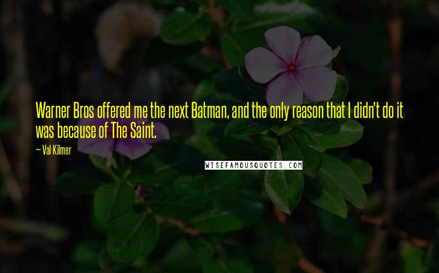 Val Kilmer Quotes: Warner Bros offered me the next Batman, and the only reason that I didn't do it was because of The Saint.