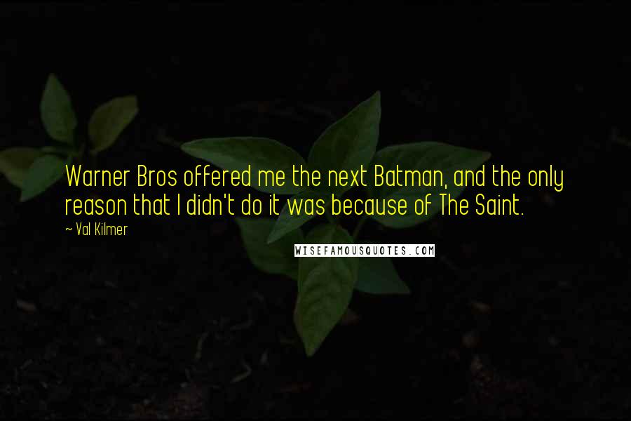 Val Kilmer Quotes: Warner Bros offered me the next Batman, and the only reason that I didn't do it was because of The Saint.