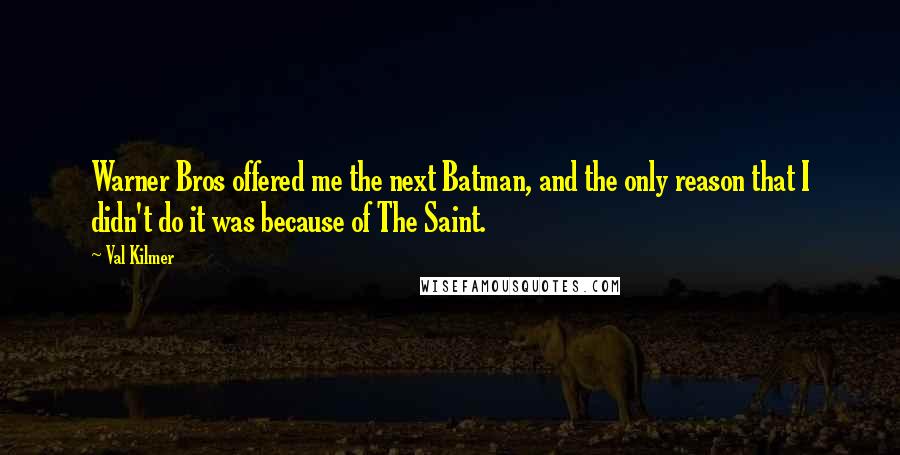 Val Kilmer Quotes: Warner Bros offered me the next Batman, and the only reason that I didn't do it was because of The Saint.