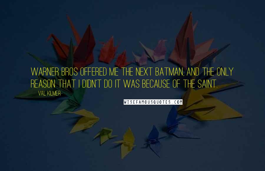 Val Kilmer Quotes: Warner Bros offered me the next Batman, and the only reason that I didn't do it was because of The Saint.