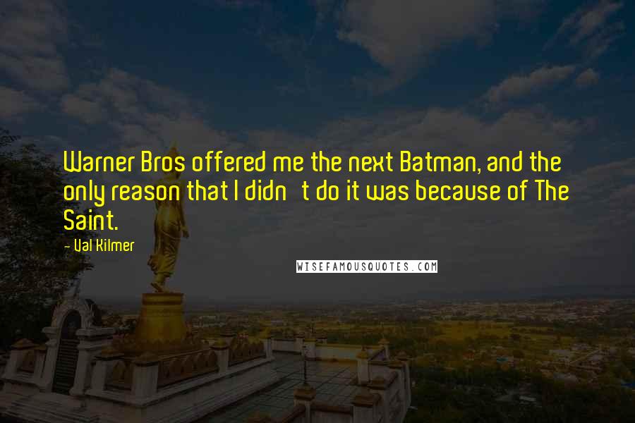 Val Kilmer Quotes: Warner Bros offered me the next Batman, and the only reason that I didn't do it was because of The Saint.