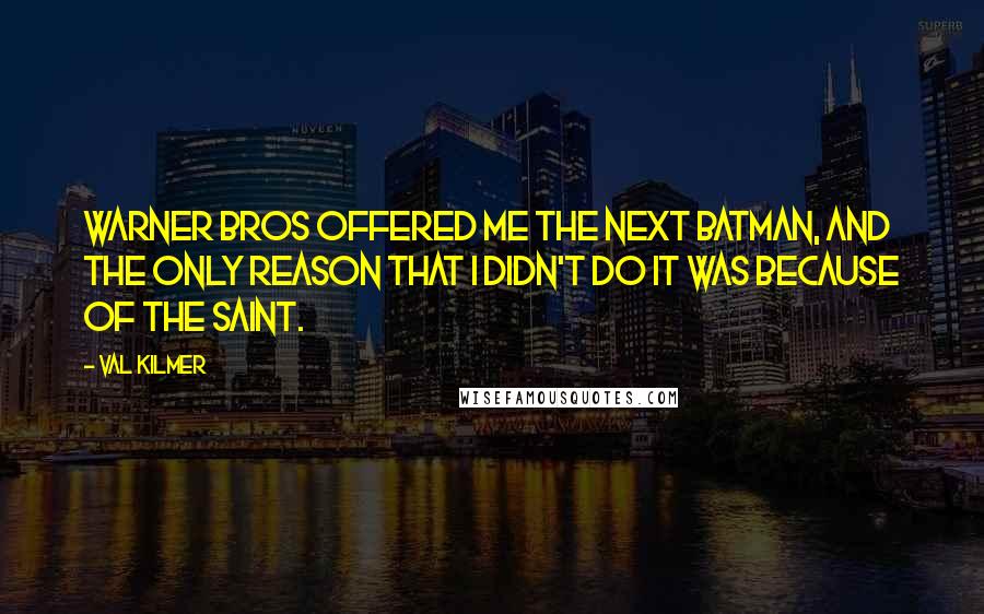 Val Kilmer Quotes: Warner Bros offered me the next Batman, and the only reason that I didn't do it was because of The Saint.