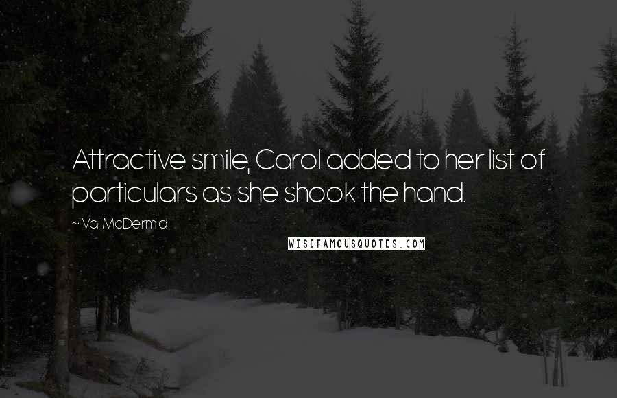 Val McDermid Quotes: Attractive smile, Carol added to her list of particulars as she shook the hand.