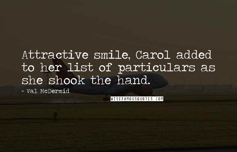 Val McDermid Quotes: Attractive smile, Carol added to her list of particulars as she shook the hand.