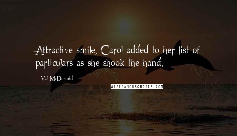 Val McDermid Quotes: Attractive smile, Carol added to her list of particulars as she shook the hand.