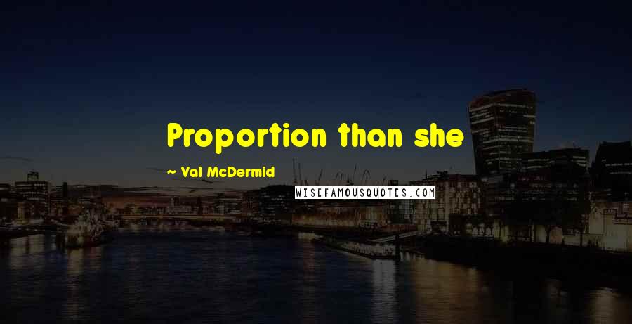 Val McDermid Quotes: Proportion than she