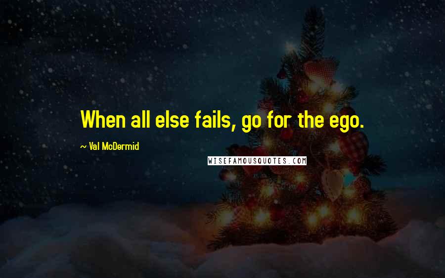 Val McDermid Quotes: When all else fails, go for the ego.