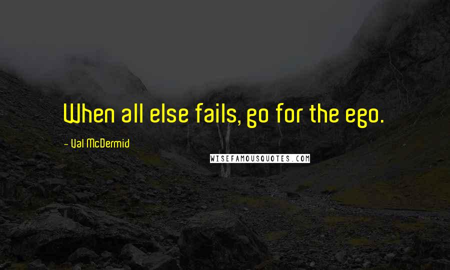 Val McDermid Quotes: When all else fails, go for the ego.