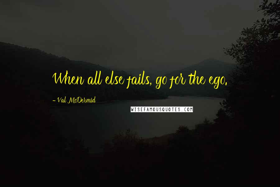 Val McDermid Quotes: When all else fails, go for the ego.