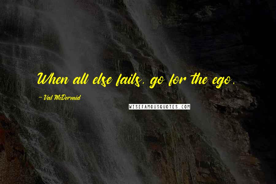 Val McDermid Quotes: When all else fails, go for the ego.