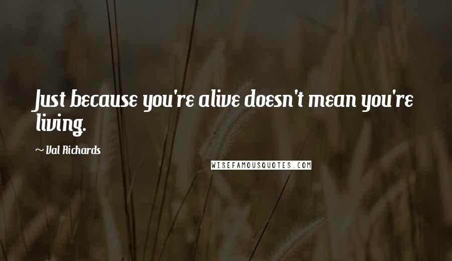 Val Richards Quotes: Just because you're alive doesn't mean you're living.