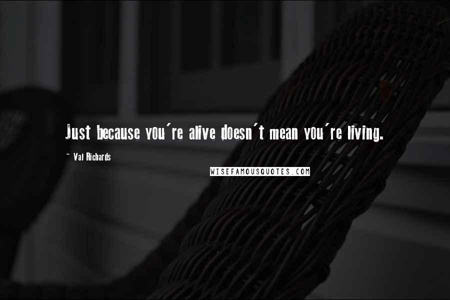 Val Richards Quotes: Just because you're alive doesn't mean you're living.