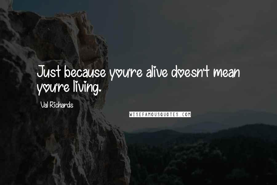 Val Richards Quotes: Just because you're alive doesn't mean you're living.