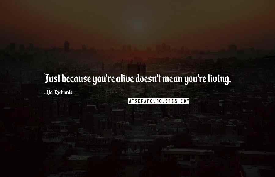 Val Richards Quotes: Just because you're alive doesn't mean you're living.