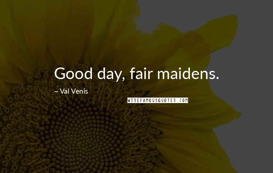 Val Venis Quotes: Good day, fair maidens.