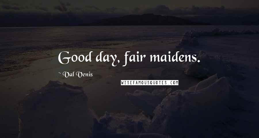 Val Venis Quotes: Good day, fair maidens.