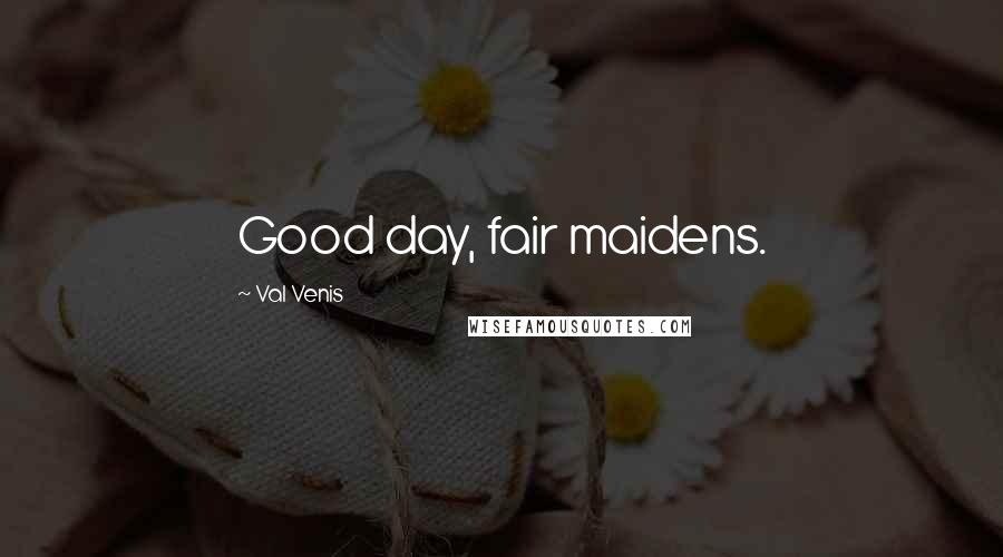 Val Venis Quotes: Good day, fair maidens.