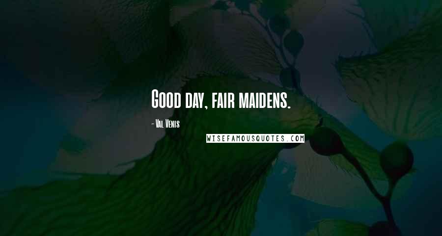 Val Venis Quotes: Good day, fair maidens.