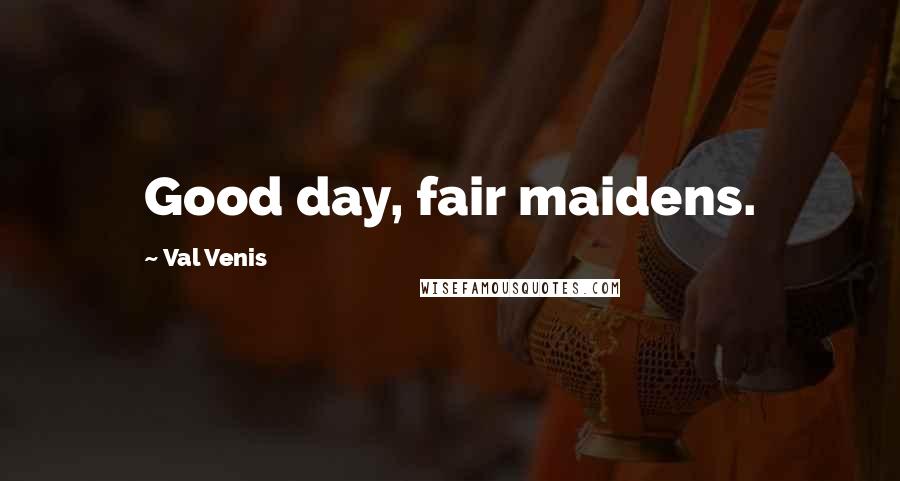 Val Venis Quotes: Good day, fair maidens.