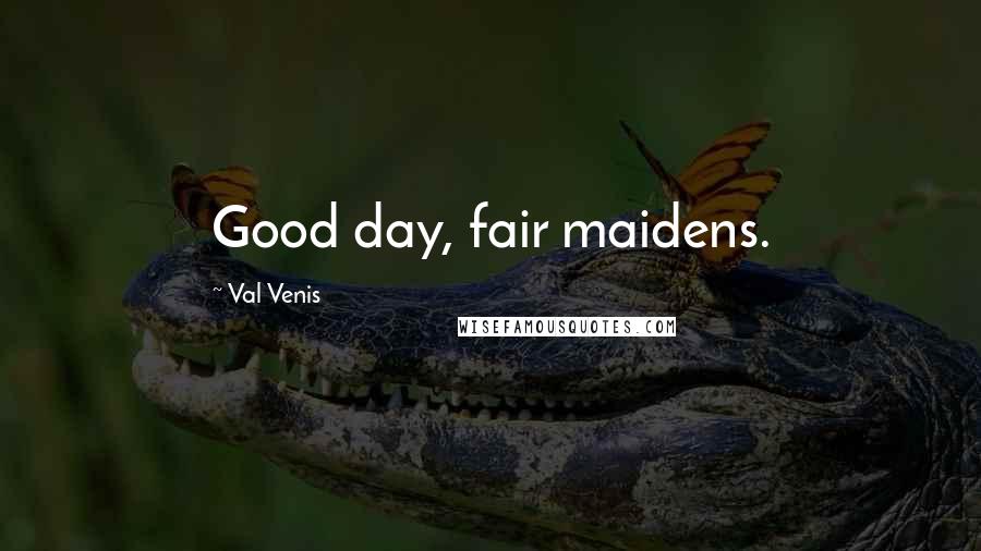 Val Venis Quotes: Good day, fair maidens.