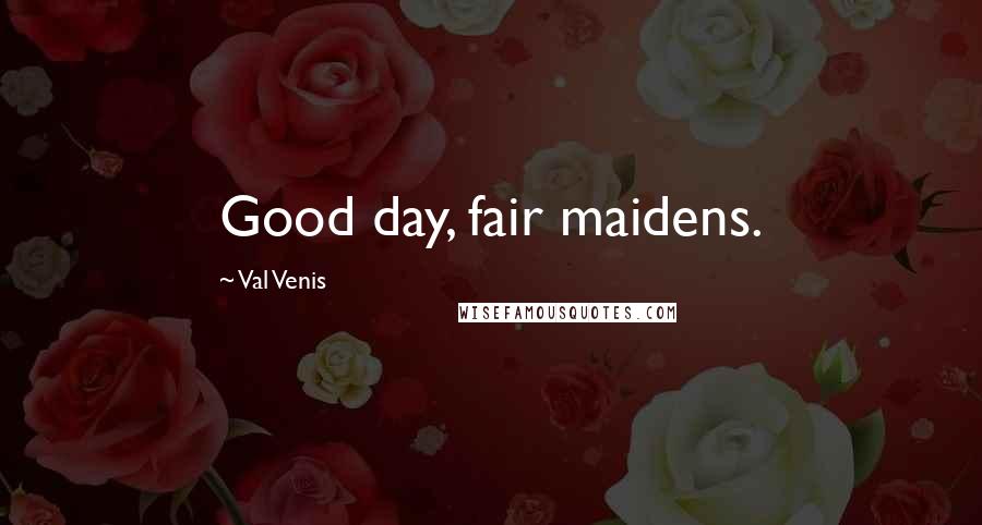 Val Venis Quotes: Good day, fair maidens.