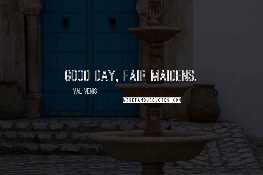 Val Venis Quotes: Good day, fair maidens.