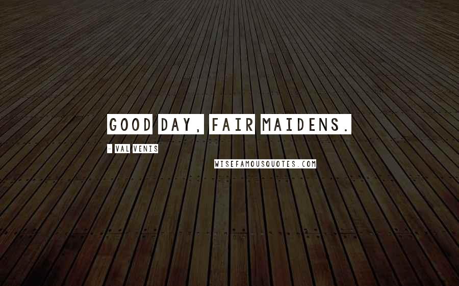 Val Venis Quotes: Good day, fair maidens.