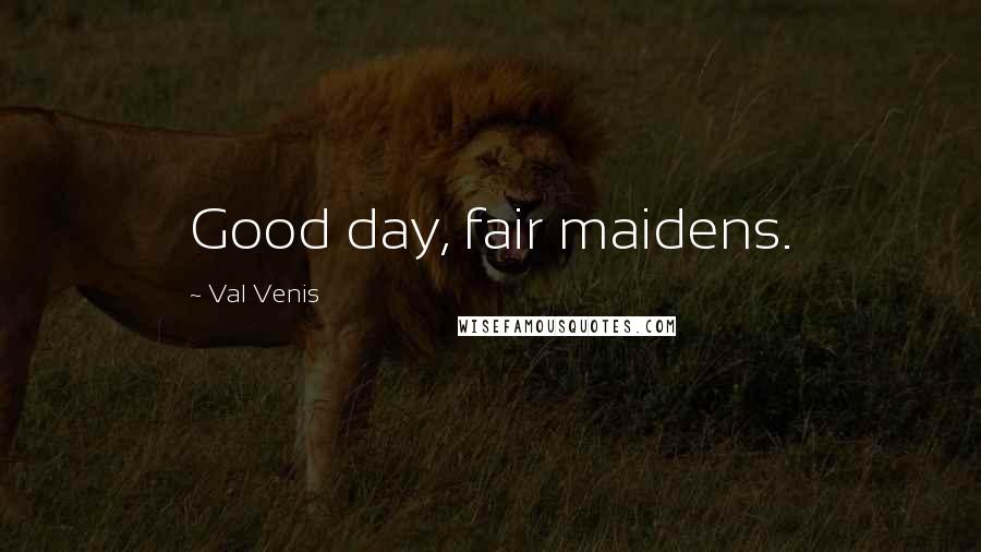 Val Venis Quotes: Good day, fair maidens.