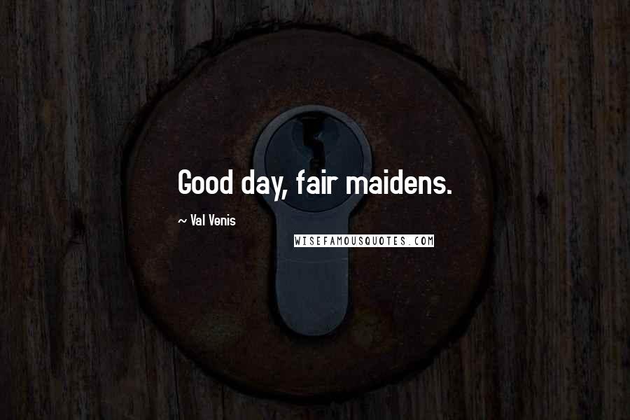 Val Venis Quotes: Good day, fair maidens.