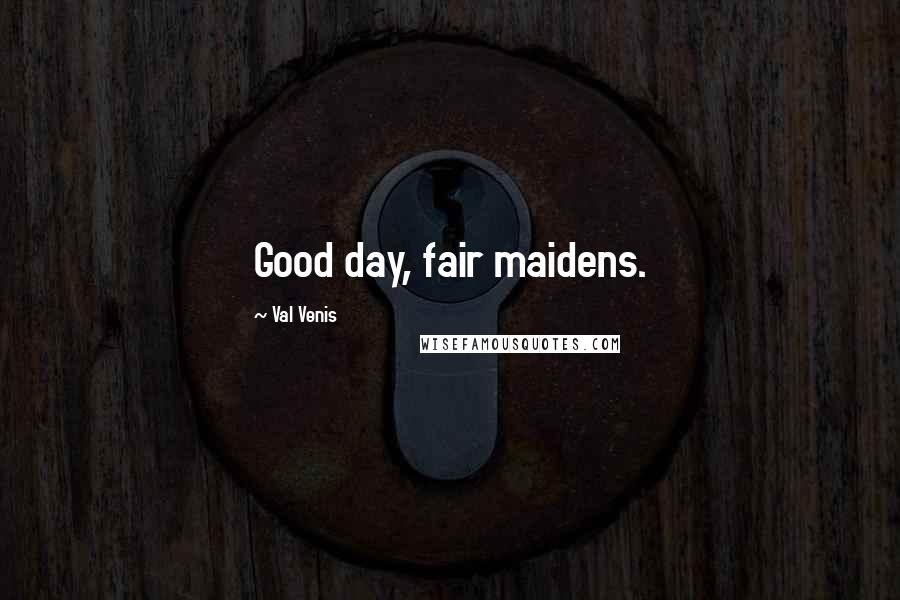 Val Venis Quotes: Good day, fair maidens.