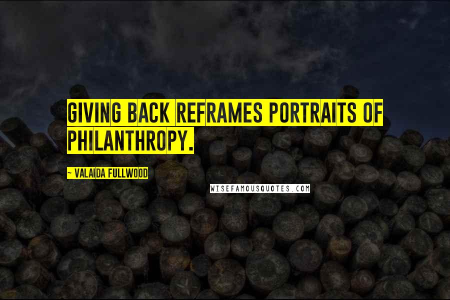 Valaida Fullwood Quotes: Giving Back reframes portraits of philanthropy.