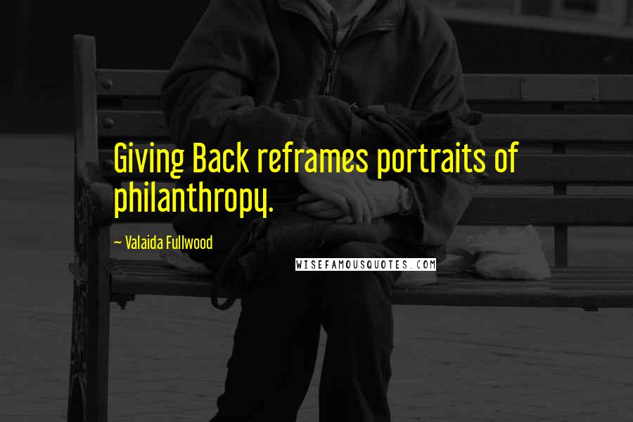 Valaida Fullwood Quotes: Giving Back reframes portraits of philanthropy.