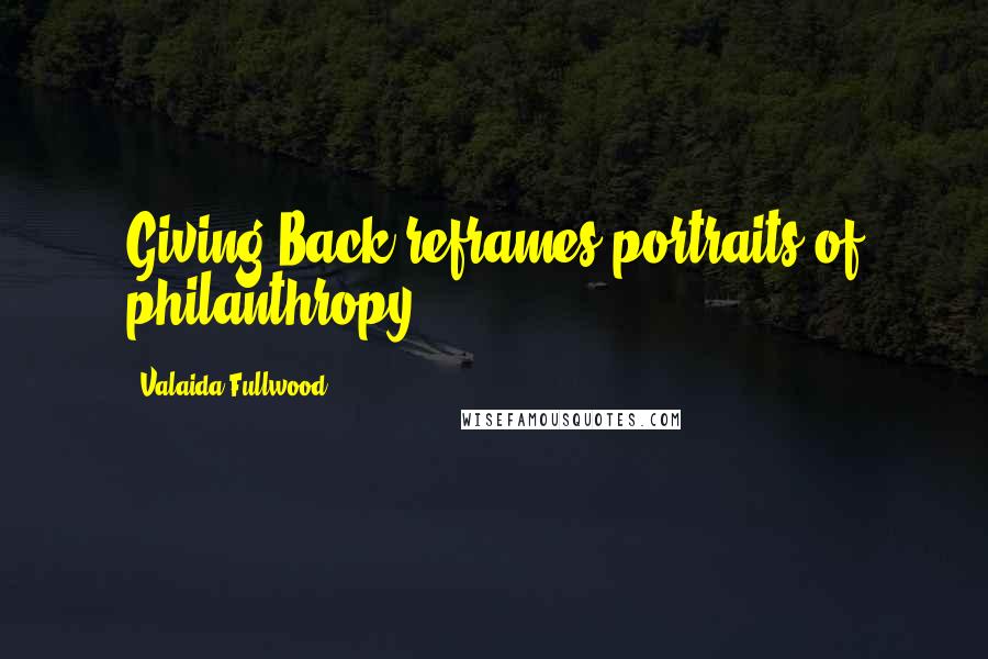 Valaida Fullwood Quotes: Giving Back reframes portraits of philanthropy.