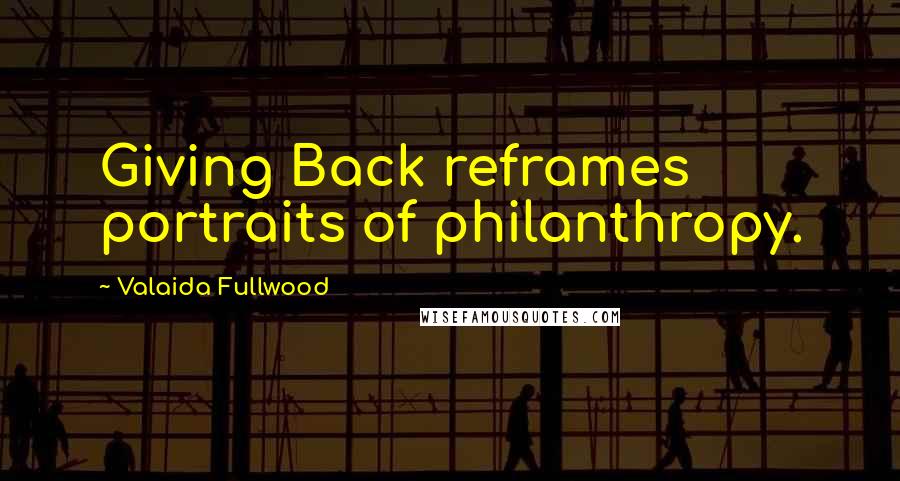 Valaida Fullwood Quotes: Giving Back reframes portraits of philanthropy.