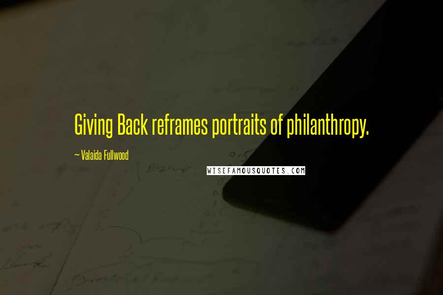 Valaida Fullwood Quotes: Giving Back reframes portraits of philanthropy.