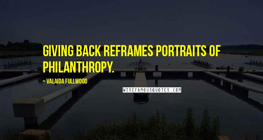 Valaida Fullwood Quotes: Giving Back reframes portraits of philanthropy.