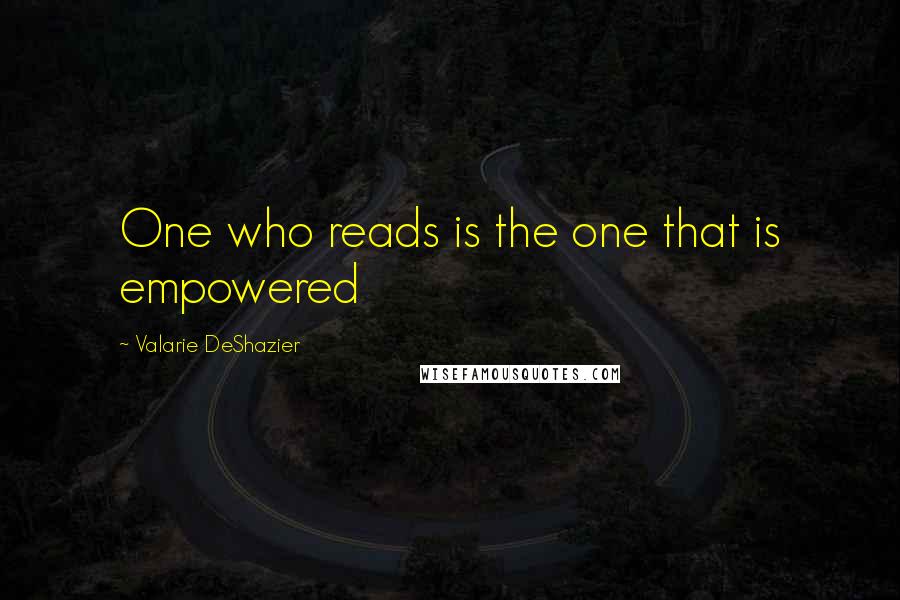 Valarie DeShazier Quotes: One who reads is the one that is empowered