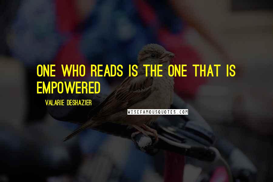 Valarie DeShazier Quotes: One who reads is the one that is empowered