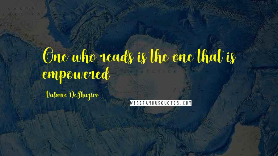 Valarie DeShazier Quotes: One who reads is the one that is empowered